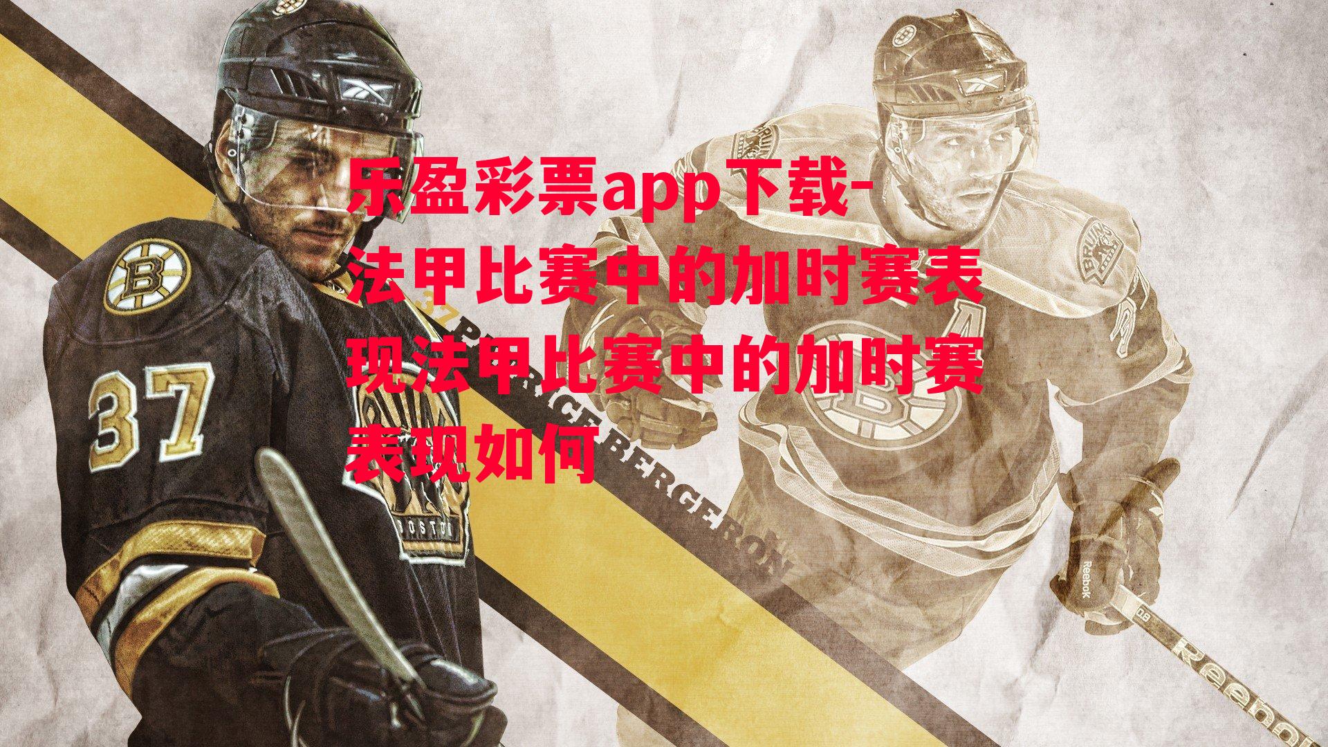 乐盈彩票app下载-法甲比赛中的加时赛表现法甲比赛中的加时赛表现如何